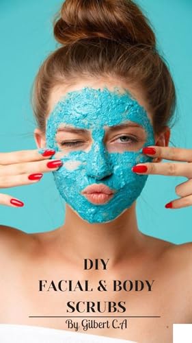 DIY Facial & Body Scrubs: 50 Scrubs for Skin Care