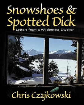 Wilderness Dweller's Letters: Snowshoes & Spotted Dick