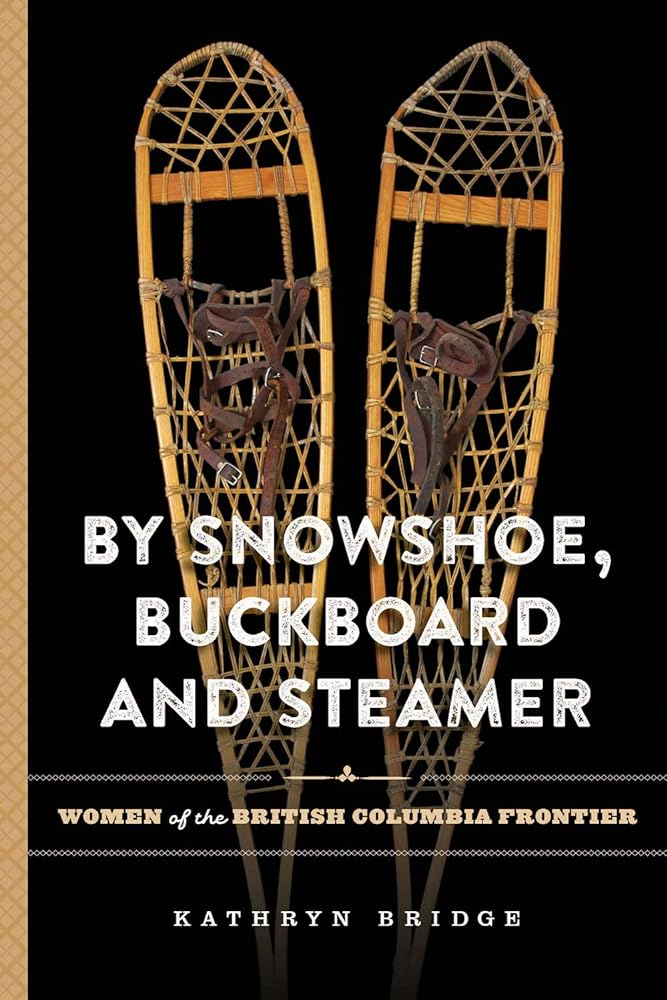 BC Frontier Women: Snowshoe, Buckboard & Steamer