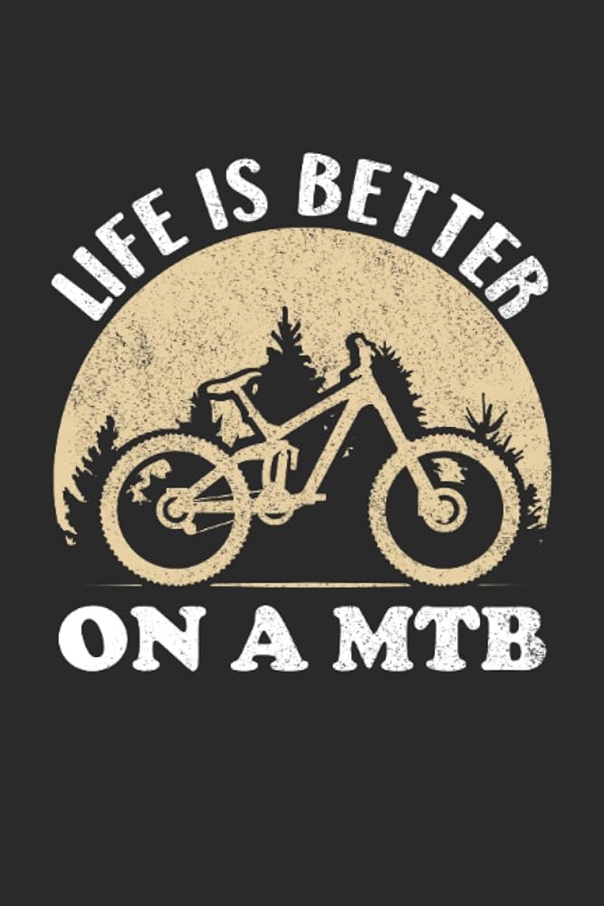 MTB Journal Notebook: Life is Better