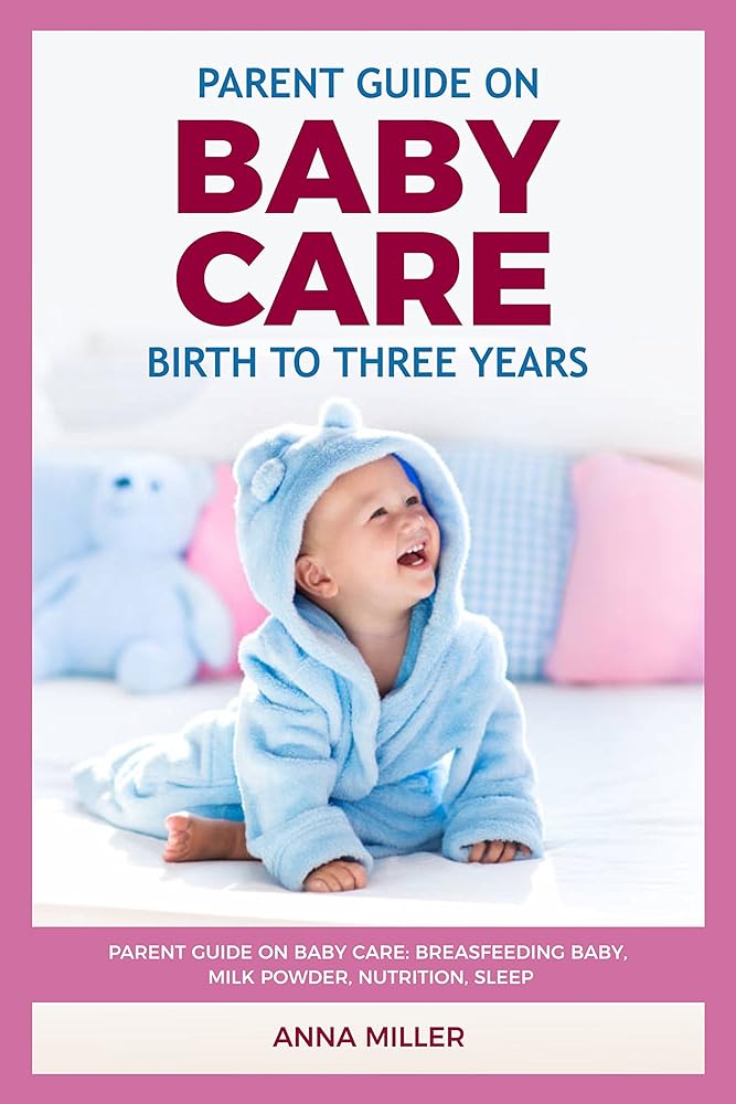 Baby Care Guide: Birth to 3 Years - Breastfeeding, N...