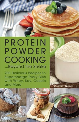 Protein Powder Cooking: 200 Delicious W...